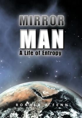 Mirror Man: A Life of Entropy by Fenn, Ronald A.