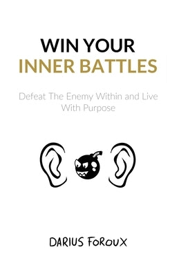 Win Your Inner Battles: Defeat The Enemy Within and Live With Purpose by Foroux, Darius