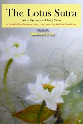 The Lotus Sutra and its Opening and Closing Sutras: A Beautiful Translation with Deep Love from a Lay Buddhist Practitioner by Lee, Minerva T. y.