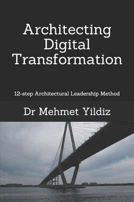 Architecting Digital Transformation: 12-step Architectural Leadership Method by Yildiz, Mehmet