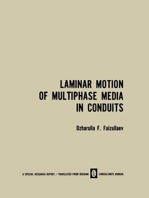 Laminar Motion of Multiphase Media in Conduits / Laminarnoe Dvizhenie Mnogofaznykh Sred V Truboprovodakh / Лaминapнoe &# by Faizullaev, Dzharulla F.