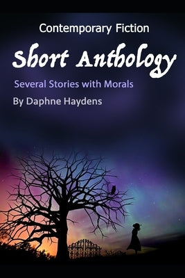 Contemporary Fiction Short Anthology: Several Stories with Morals by Haydens, Daphne