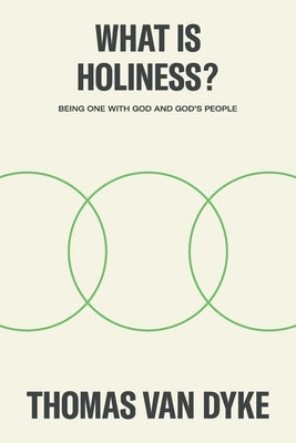 What is Holiness?: Being one with God and God's people by Dyke, Thomas Van