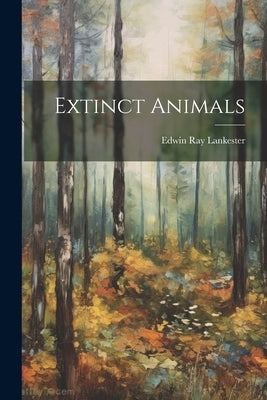 Extinct Animals by Lankester, Edwin Ray
