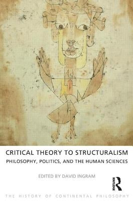 Critical Theory to Structuralism: Philosophy, Politics and the Human Sciences by Ingram, David