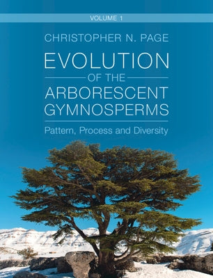 Evolution of the Arborescent Gymnosperms: Volume 1, Northern Hemisphere Focus: Pattern, Process and Diversity by Page, Christopher N.