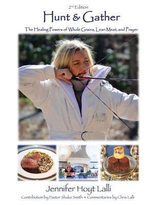 Hunt & Gather: The Healing Powers of Whole Grains, Lean Meat, and Prayer by Lalli, Jennifer Hoyt