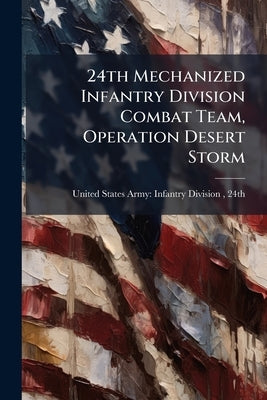 24th Mechanized Infantry Division Combat Team, Operation Desert Storm by United States Army Infantry Division