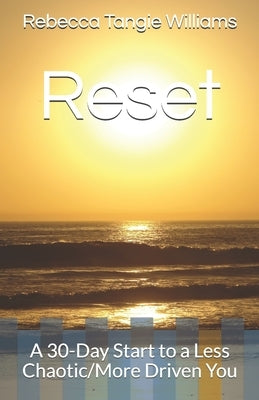 Reset: A 30-Day Start to a Less Chaotic/More Driven You by Williams, Rebecca Tangie