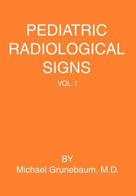 Pediatric Radiological Signs: Volume I by Grunebaum, Michael