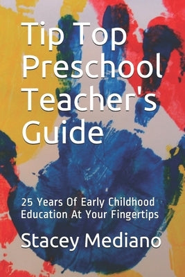 Tip Top Preschool Teacher's Guide: 25 Years Of Early Childhood Education At Your Fingertips by Mediano, Stacey