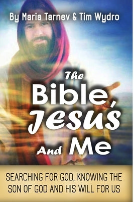 The Bible, Jesus and Me: Searching for God, Knowing the Son of God and His Will For Us by Wydro, Tim