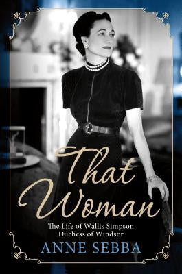 That Woman: The Life of Wallis Simpson, Duchess of Windsor by Sebba, Anne