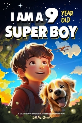 A Collection of Wonderful Stories for 9 Year Old Boys: I am a 9 Year Old Super Boy (Inspirational Gift Books for Kids) by Green, Lili M.