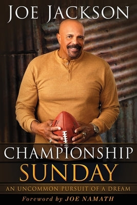 Championship Sunday: An Uncommon Pursuit of a Dream by Jackson, Joe