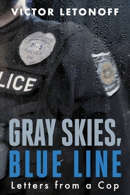 Gray Skies, Blue Line: Letters from a Cop by Letonoff, Victor