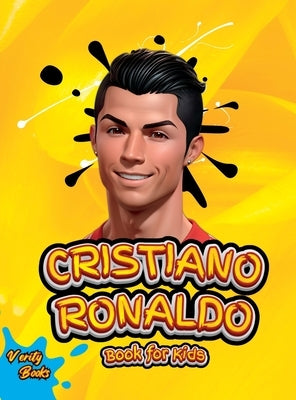 Cristiano Ronaldo Book for Kids: The biography of Ronaldo for curious kids and fans. by Books, Verity