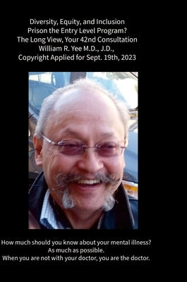 Diversity, Equity, and Inclusion Prison the Entry Level Program? The Long View, Your 42nd Consultation William R. Yee M.D., J.D., Copyright Applied fo by Yee, William