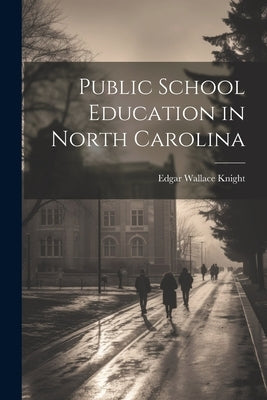 Public School Education in North Carolina by Knight, Edgar Wallace