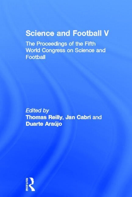 Science and Football V: The Proceedings of the Fifth World Congress on Sports Science and Football by Reilly, Thomas