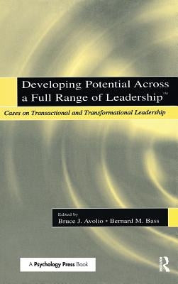 Developing Potential Across a Full Range of Leadership TM: Cases on Transactional and Transformational Leadership by Avolio, Bruce J.
