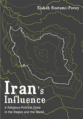 Iran's Influence: A Religious-Political State and Society in its Region by Rostami-Povey, Elaheh