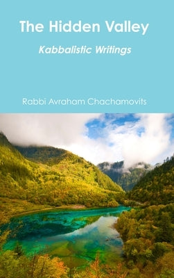 The Hidden Valley: Kabbalistic Writings by Chachamovits, Rabbi Avraham