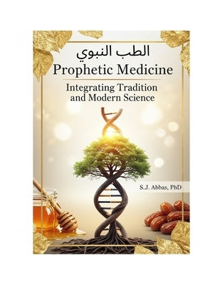 Prophetic Medicine: Integrating Tradition and Modern Science by Abbas, Sayed