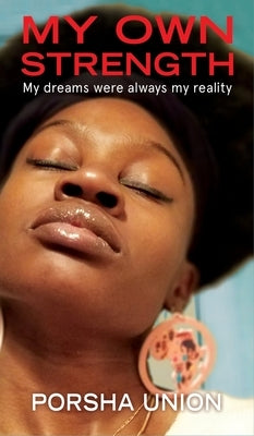My Own Strength: My dreams were always my reality by Union, Porsha