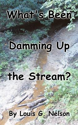 What's Been Damming Up the Stream? by Nelson, Louis G.