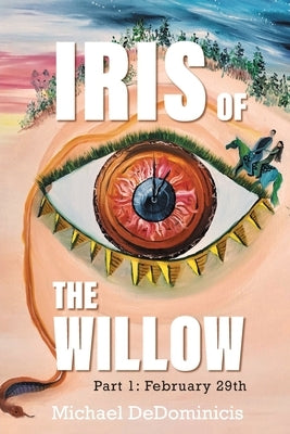 Iris of the Willow: Part 1: February 29th by Dedominicis, Michael