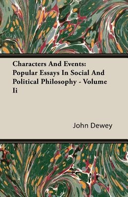 Characters And Events: Popular Essays In Social And Political Philosophy - Volume Ii by Dewey, John