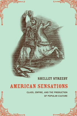 American Sensations: Class, Empire, and the Production of Popular Culturevolume 9 by Streeby, Shelley