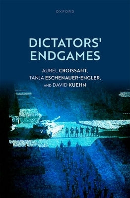 Dictators' Endgames by Croissant, Aurel