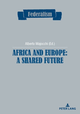 Africa and Europe: a Shared Future by Centro Studi Sul Federalismo