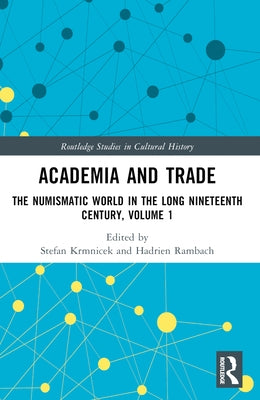 Academia and Trade: The Numismatic World in the Long Nineteenth Century, Volume 1 by Krmnicek, Stefan