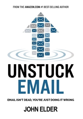 Unstuck Email: Email Isn't Dead, You're Just Doing It Wrong by Elder, John