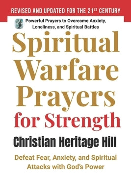 Spiritual Warfare Prayers for Strength: Defeat Fear, Anxiety, and Spiritual Attacks with God's Power by Hill, Christian Heritage