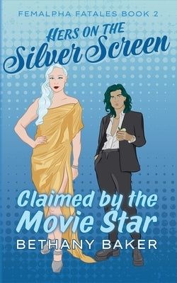 Hers on the Silver Screen: Claimed by the Movie Star by Baker, Bethany