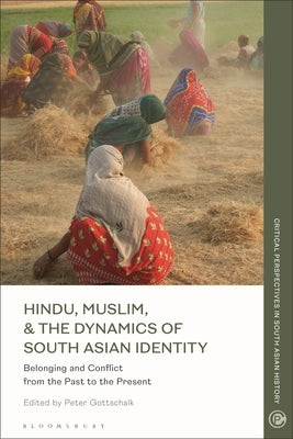 Hindu, Muslim, and the Dynamics of South Asian Identity: Belonging and Conflict from the Past to the Present by Gottschalk, Peter