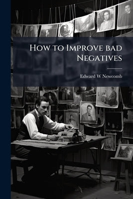 How to Improve bad Negatives by Newcomb, Edward W.