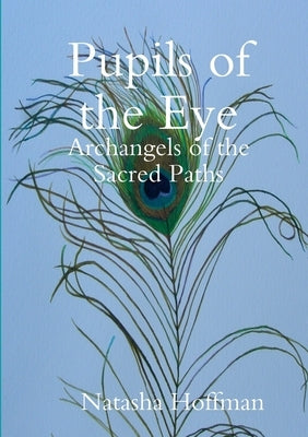 Pupils of the Eye: Archangels of the Sacred Paths by Hoffman, Natasha