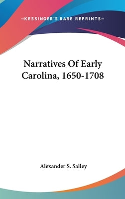Narratives Of Early Carolina, 1650-1708 by Salley, Alexander Samuel, Jr.