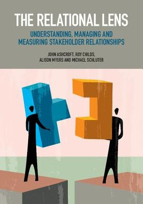 The Relational Lens: Understanding, Managing and Measuring Stakeholder Relationships by Ashcroft, John