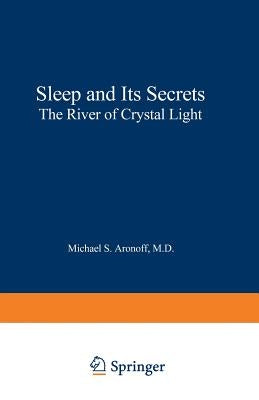 Sleep and Its Secrets: The River of Crystal Light by Aronoff, Michael S.