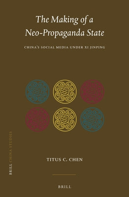 The Making of a Neo-Propaganda State: China's Social Media Under XI Jinping by C. Chen, Titus