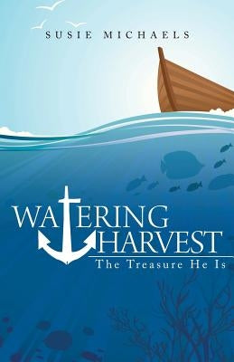 Watering Harvest: The Treasure He Is by Michaels, Susie