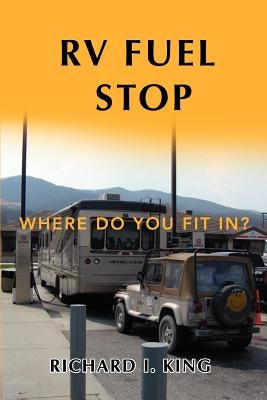 RV Fuel Stop: Where Do You Fit In? by King, Richard I.