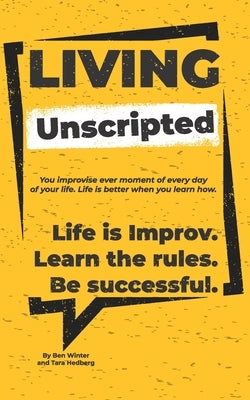 Living Unscripted: Life is Improv. Learn the Rules. Be Successful. by Hedberg, Tara