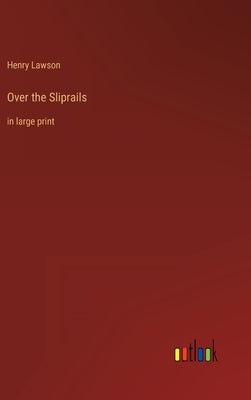 Over the Sliprails: in large print by Lawson, Henry
